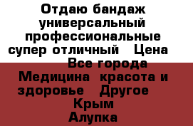 Отдаю бандаж универсальный профессиональные супер отличный › Цена ­ 900 - Все города Медицина, красота и здоровье » Другое   . Крым,Алупка